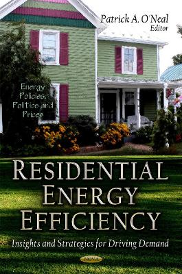 Residential Energy Efficiency: Insights & Strategies for Driving Demand - O'Neal, Patrick A (Editor)