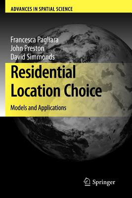 Residential Location Choice: Models and Applications - Pagliara, Francesca (Editor), and Preston, John (Editor), and Simmonds, David (Editor)