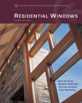Residential Windows: A Guide to New Technologies and Energy Performance - Arasteh, Dariush, and Carmody, John, and Heschong, Lisa