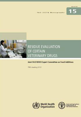 Residue Evaluation of Certain Veterinary Drugs Joint Fao/Who Expert Committee on Food Additives: Fao Jecfa Monographs #15 - Food and Agriculture Organization (Fao) (Editor)