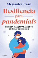Resilencia Para Pandemials: Crianza Y Acompaamiento En Tiempos de Covid / Resil Ience for Pandemials: Upbringing and Behavior in Times of Covid