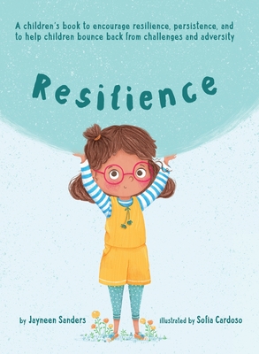 Resilience: A book to encourage resilience, persistence and to help children bounce back from challenges and adversity - Sanders, Jayneen