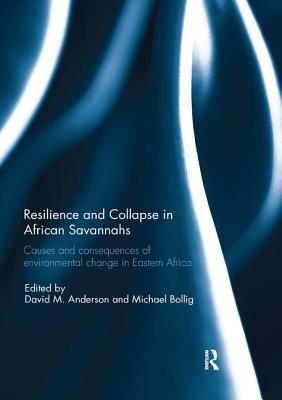 Resilience and Collapse in African Savannahs: Causes and Consequences of Environmental Change in East Africa - Bollig, Michael (Editor), and Anderson, David M (Editor)