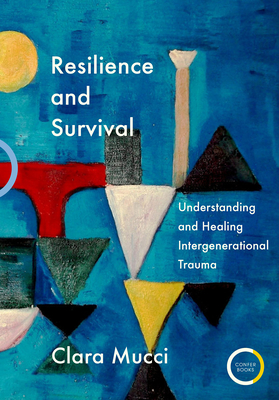 Resilience and Survival: Understanding and Healing Intergenerational Trauma - Mucci, Clara