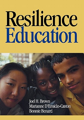 Resilience Education - Brown, Joel H, Dr., and D emidio-Caston, Marianne, and Benard, Bonnie