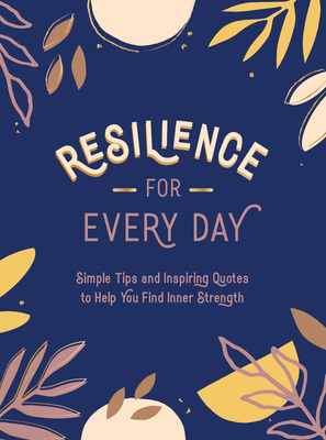 Resilience for Every Day: Simple Tips and Inspiring Quotes to Help You Find Inner Strength - Publishers, Summersdale