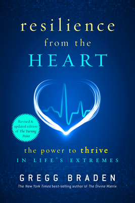 Resilience from the Heart: The Power to Thrive in Life's Extremes - Braden, Gregg