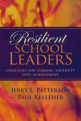 Resilient School Leaders: Strategies for Turning Adversity Into Achievement - Patterson, Jerry L, and Kelleher, Paul