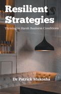 Resilient Strategies: Thriving in Harsh Business Conditions