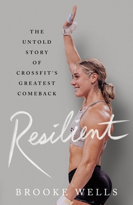 Resilient: The Untold Story of Crossfit's Greatest Comeback - Wells, Brooke