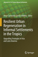 Resilient Urban Regeneration in Informal Settlements in the Tropics: Upgrading Strategies in Asia and Latin America