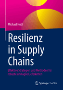 Resilienz in Supply Chains: Effektive Strategien und Methoden f?r robuste und agile Lieferketten