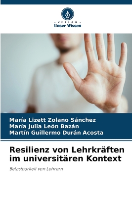 Resilienz von Lehrkr?ften im universit?ren Kontext - Zolano Snchez, Mar?a Lizett, and Le?n Bazn, Mar?a Julia, and Durn Acosta, Martin Guillermo