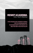 Resist Academia: Strategien des Widerstands fr Studierende mit Rassismuserfahrungen an deutschen Hochschulen