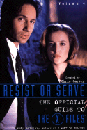 Resist or Serve: Official Guide to the X-Files Volume 4
