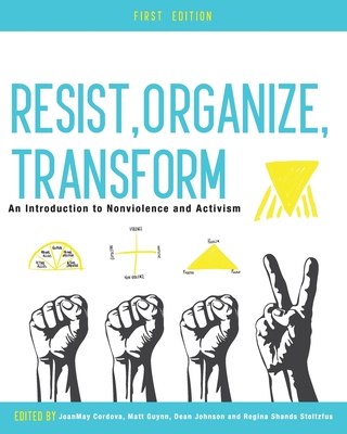 Resist, Organize, Transform: An Introduction to Nonviolence and Activism - Johnson, Dean (Editor), and Shands Stoltzfus, Regina (Editor), and Cordova, Joanmay (Editor)
