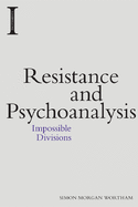 Resistance and Psychoanalysis: Impossible Divisions