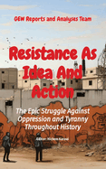 Resistance As Idea And Action: The Epic Struggle Against Oppression and Tyranny Throughout History