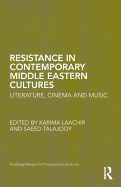 Resistance in Contemporary Middle Eastern Cultures: Literature, Cinema and Music