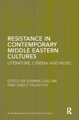 Resistance in Contemporary Middle Eastern Cultures: Literature, Cinema and Music - Laachir, Karima (Editor), and Talajooy, Saeed (Editor)