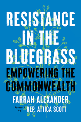 Resistance in the Bluegrass: Empowering the Commonwealth - Alexander, Farrah, and Scott, Attica (Foreword by)