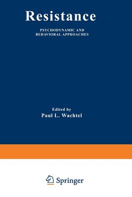 Resistance: Psychodynamic and Behavioral Approaches - Wachtel, Paul L. (Editor)