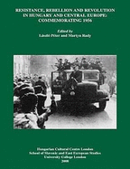 Resistance, Rebellion and Revolution in Hungary and Central Europe: Commemorating 1956