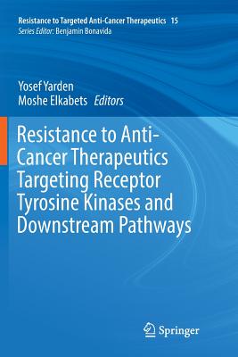 Resistance to Anti-Cancer Therapeutics Targeting Receptor Tyrosine Kinases and Downstream Pathways - Yarden, Yosef (Editor), and Elkabets, Moshe (Editor)