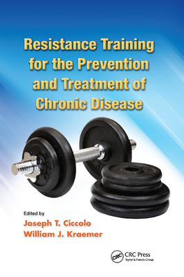 Resistance Training for the Prevention and Treatment of Chronic Disease - Ciccolo, Joseph T. (Editor), and Kraemer, William J. (Editor)