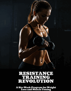 RESISTANCE TRAINING REVOLUTION A Six-Week Program for Weight Loss and Muscle Toning