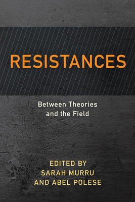 Resistances: Between Theories and the Field - Murru, Sarah (Editor), and Polese, Abel (Editor)