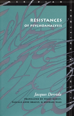 Resistances of Psychoanalysis - Derrida, Jacques, Professor, and Kamuf, Peggy, Professor (Translated by), and Brault, Pascale-Anne (Translated by)