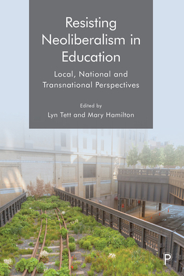 Resisting Neoliberalism in Education: Local, National and Transnational Perspectives - Lynch, Kathleen (Foreword by), and Vargas-Tamez, Carlos (Contributions by), and Hagger-Vaughan, Lesley (Contributions by)