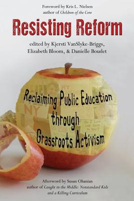 Resisting Reform: Reclaiming Public Education through Grassroots Activism - Vanslyke-Briggs, Kjersti (Editor), and Bloom, Elizabeth (Editor), and Boudet, Danielle (Editor)