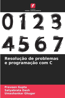 Resolu??o de problemas e programa??o com C - Gupta, Praveen, and Dash, Satyabrata, and Ghugar, Umashankar