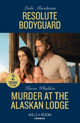 Resolute Bodyguard / Murder At The Alaskan Lodge: Mills & Boon Heroes: Resolute Bodyguard (the Protectors of Boone County, Texas) / Murder at the Alaskan Lodge - Marshman, Leslie, and Whiddon, Karen