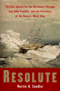 Resolute: The Epic Search for the Northwest Passage and John Franklin, and the Discovery of the Queen's Ghost Ship