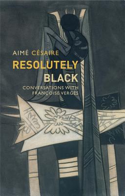 Resolutely Black: Conversations with Francoise Verges - Csaire, Aim, and Smith, Matthew (Translated by), and Vergs, Franoise (Preface by)