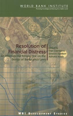 Resolution of Financial Distress: An International Perspective on the Design of Bankruptcy Laws - Djankov, Simeon (Editor), and Claessens, Constantijn A (Editor), and Mody, Ashoka (Editor)