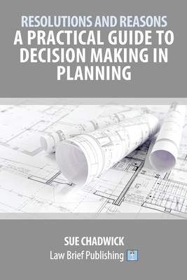 Resolutions and Reasons: A Practical Guide to Decision Making in Planning - Chadwick, Sue