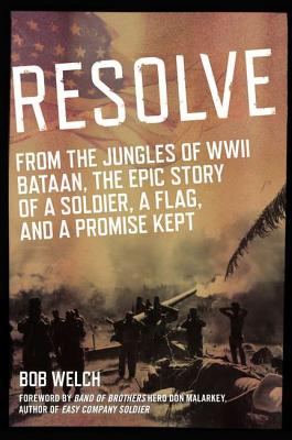 Resolve: From the Jungles of WW II Bataan, a Story of a Soldier, a Flag, and a Promise Ke PT - Welch, Bob