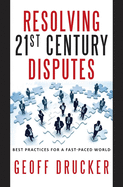 Resolving 21st Century Disputes: Best Practices for a Fast-Paced World