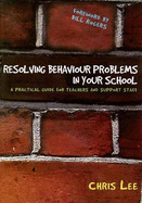 Resolving Behaviour Problems in Your School: A Practical Guide for Teachers and Support Staff - Lee, Chris