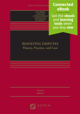 Resolving Disputes: Theory, Practice, and Law [Connected Ebook] - Folberg, Jay, and Golann, Dwight, and Stipanowich, Thomas J