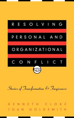 Resolving Personal and Organizational Conflict: Stories of Transformation and Forgiveness - Cloke, Kenneth, and Goldsmith, Joan