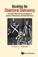 Resolving the Cholesterol Controversy: The Scientists Who Proved the Lipid Hypothesis of Causation of Atherosclerosis and Coronary Heart Disease