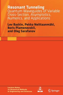 Resonant Tunneling: Quantum Waveguides of Variable Cross-Section, Asymptotics, Numerics, and Applications - Baskin, Lev, and Neittaanmki, Pekka, and Plamenevskii, Boris