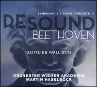 Resound Beethoven, Vol. 7: Symphony 4 & Piano Concerto 4 - Gottlieb Wallisch (piano); Orchester Wiener Akademie; Martin Haselbck (conductor)