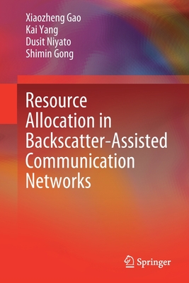 Resource Allocation in Backscatter-Assisted Communication Networks - Gao, Xiaozheng, and Yang, Kai, and Niyato, Dusit