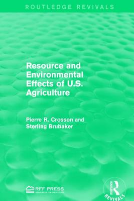 Resource and Environmental Effects of U.S. Agriculture - Crosson, Pierre R., and Brubaker, Sterling